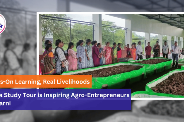 Hands-On Learning, Real Livelihoods: How a Study Tour is Inspiring Agro-Entrepreneurs in Bharni